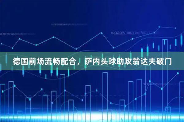 德国前场流畅配合，萨内头球助攻翁达夫破门