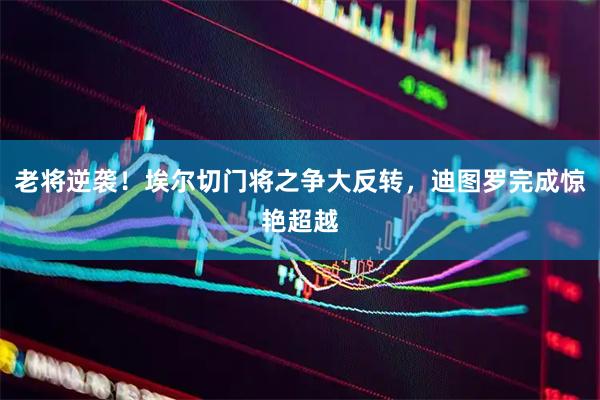 老将逆袭！埃尔切门将之争大反转，迪图罗完成惊艳超越