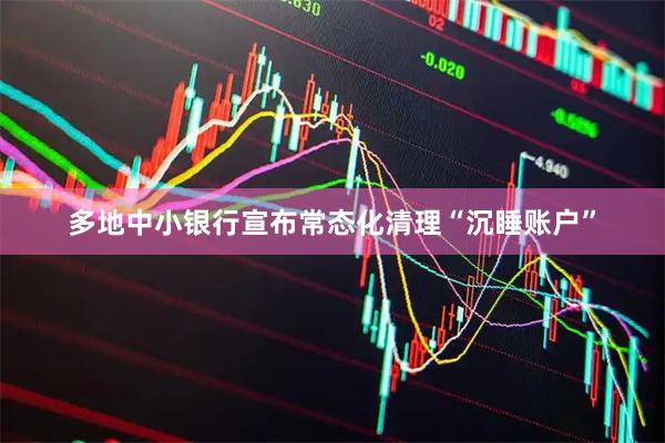 多地中小银行宣布常态化清理“沉睡账户”